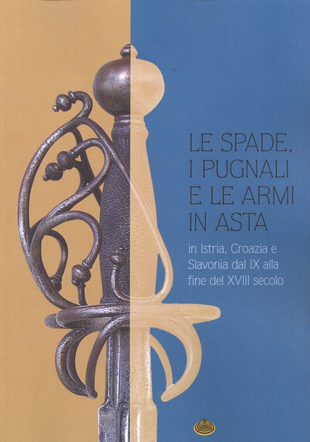 LE SPADE, I PUGNALI E LE ARMI IN ASTA in Istria, Croazia e Slavonia dal IX alla fine del XVIII secolo